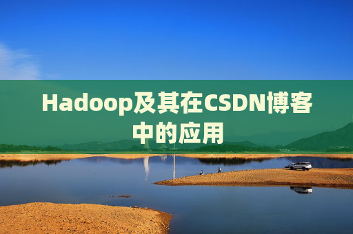 Hadoop及其在CSDN博客中的应用